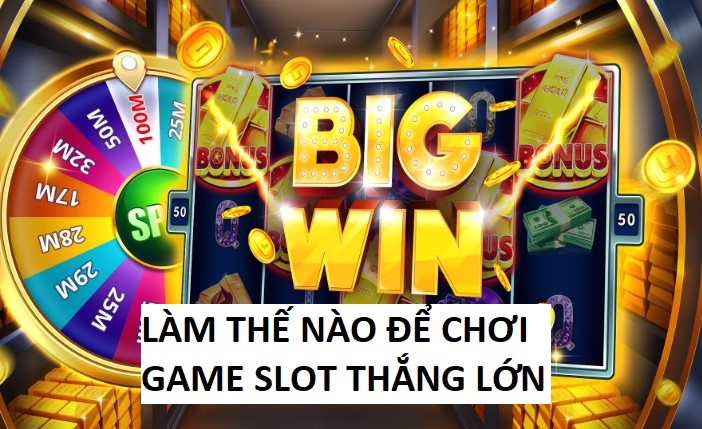 Lam The Nao De Choi Game Slot Thang Lon